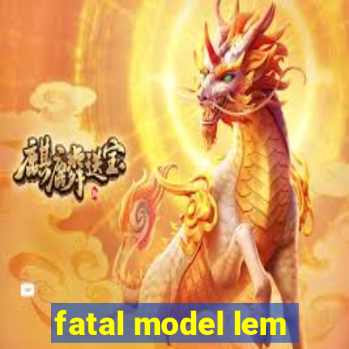 fatal model lem